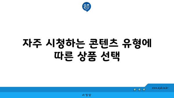 자주 시청하는 콘텐츠 유형에 따른 상품 선택