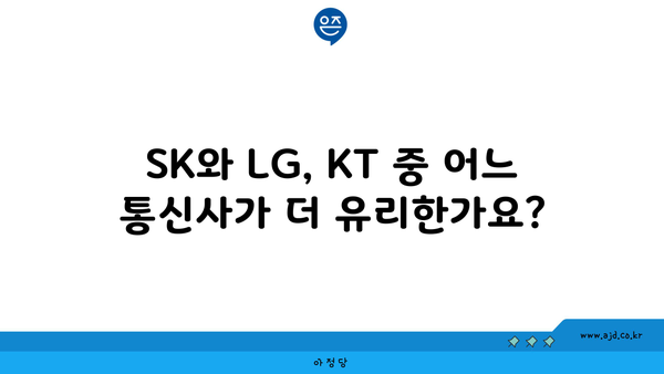 SK와 LG, KT 중 어느 통신사가 더 유리한가요?