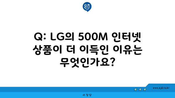 Q: LG의 500M 인터넷 상품이 더 이득인 이유는 무엇인가요?