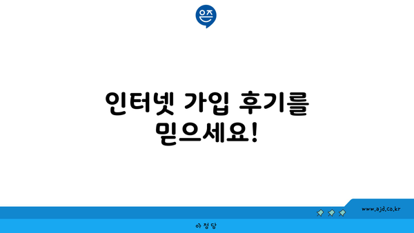 인터넷 가입 후기를 믿으세요!