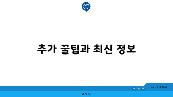 추가 꿀팁과 최신 정보