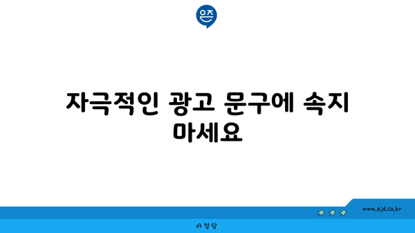 자극적인 광고 문구에 속지 마세요