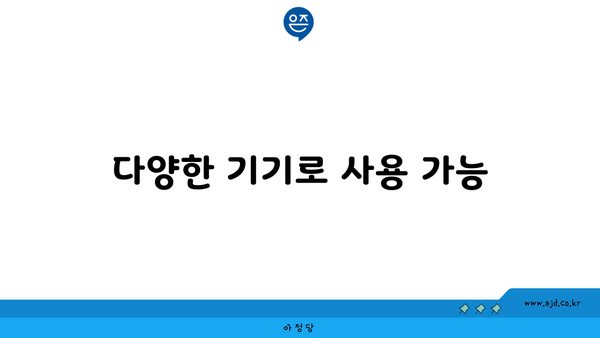 다양한 기기로 사용 가능