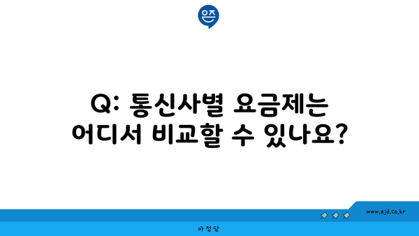 Q: 통신사별 요금제는 어디서 비교할 수 있나요?