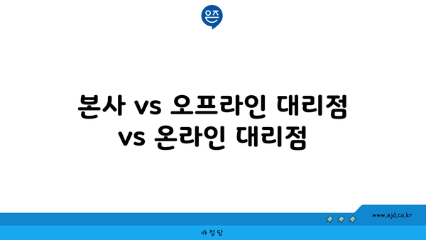 본사 vs 오프라인 대리점 vs 온라인 대리점