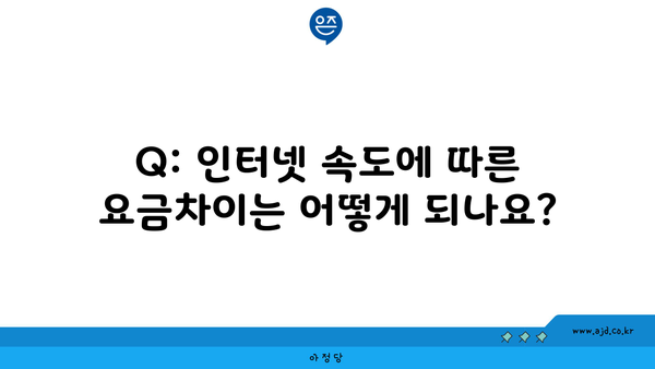 Q: 인터넷 속도에 따른 요금차이는 어떻게 되나요?