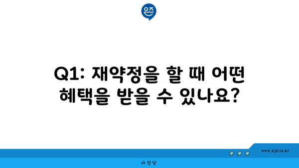 Q1: 재약정을 할 때 어떤 혜택을 받을 수 있나요?