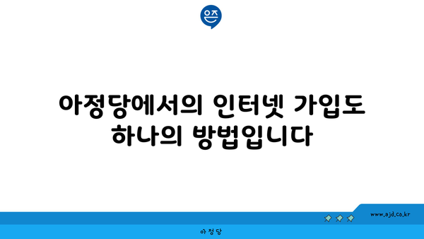 아정당에서의 인터넷 가입도 하나의 방법입니다