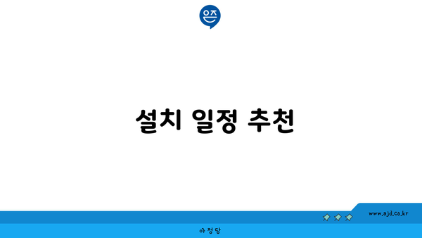  설치 일정 추천 