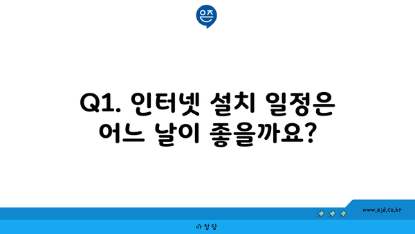 Q1. 인터넷 설치 일정은 어느 날이 좋을까요?