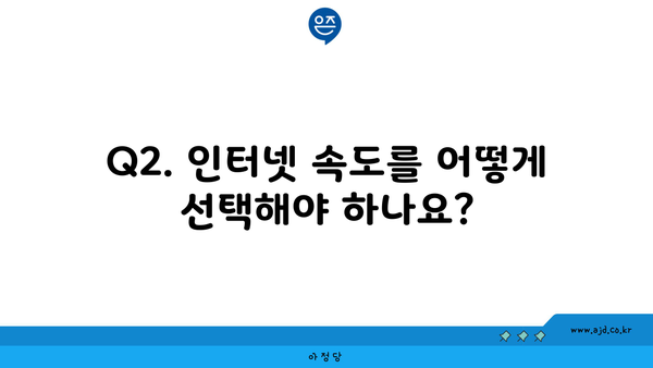 Q2. 인터넷 속도를 어떻게 선택해야 하나요?