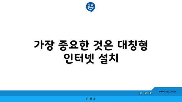 가장 중요한 것은 대칭형 인터넷 설치