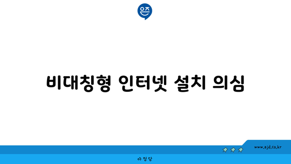 비대칭형 인터넷 설치 의심