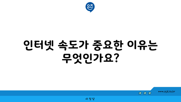 인터넷 속도가 중요한 이유는 무엇인가요?