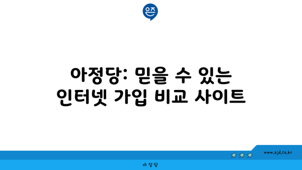 아정당: 믿을 수 있는 인터넷 가입 비교 사이트