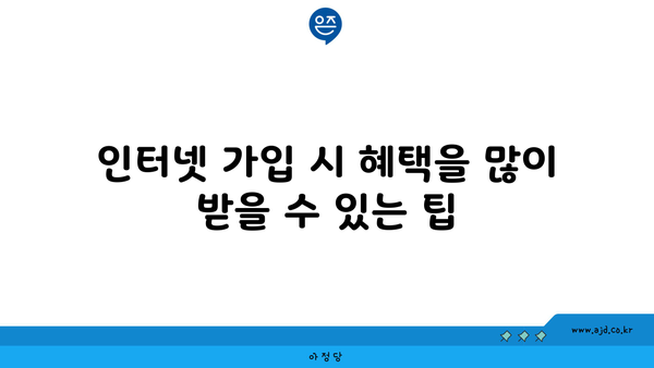 인터넷 가입 시 혜택을 많이 받을 수 있는 팁