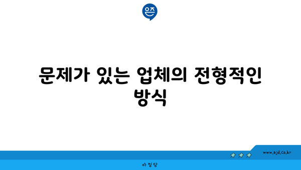 문제가 있는 업체의 전형적인 방식