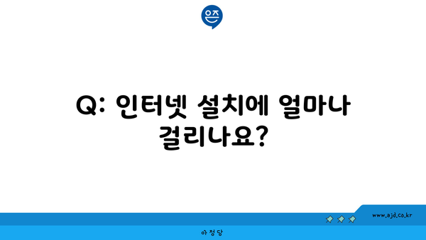 Q: 인터넷 설치에 얼마나 걸리나요?