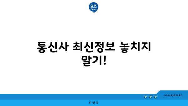 통신사 최신정보 놓치지 말기!