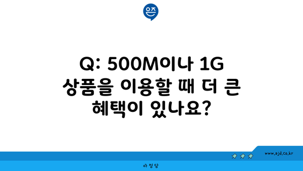 Q: 500M이나 1G 상품을 이용할 때 더 큰 혜택이 있나요?