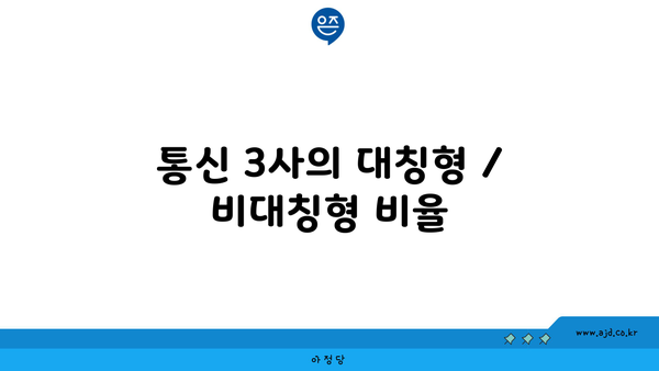 통신 3사의 대칭형 / 비대칭형 비율