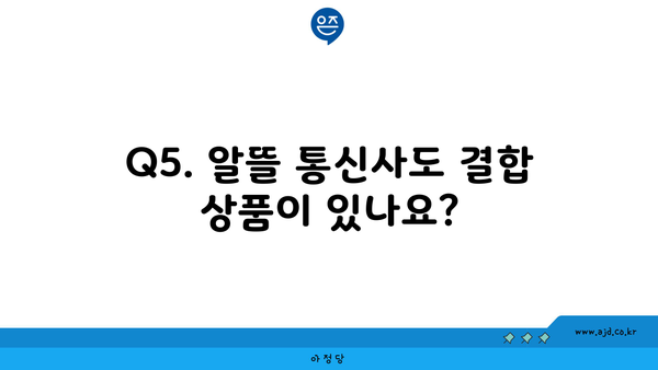 Q5. 알뜰 통신사도 결합 상품이 있나요?