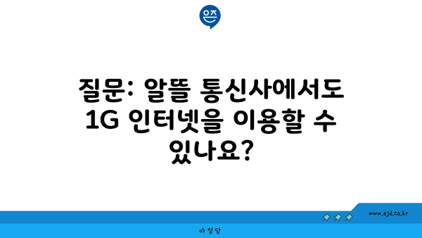 질문: 알뜰 통신사에서도 1G 인터넷을 이용할 수 있나요?