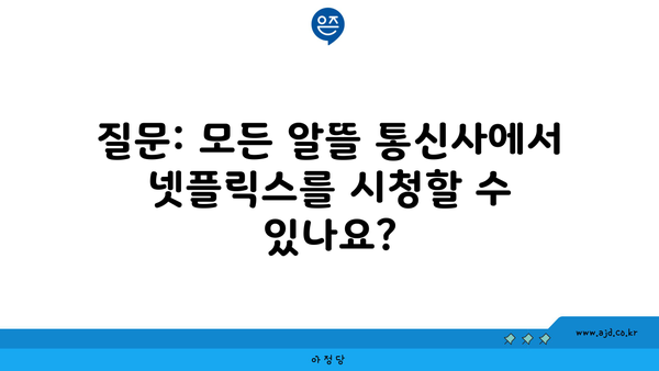 질문: 모든 알뜰 통신사에서 넷플릭스를 시청할 수 있나요?