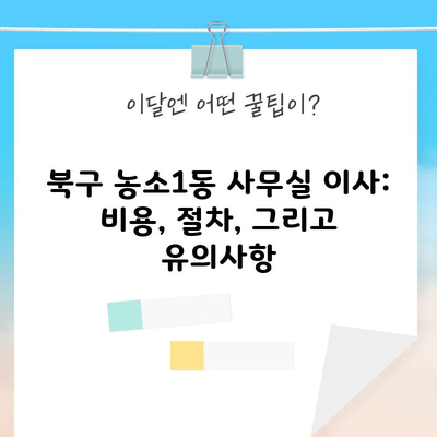 북구 농소1동 사무실 이사: 비용, 절차, 그리고 유의사항