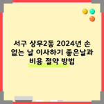 서구 상무2동 2024년 손 없는 날 이사하기 좋은날과 비용 절약 방법