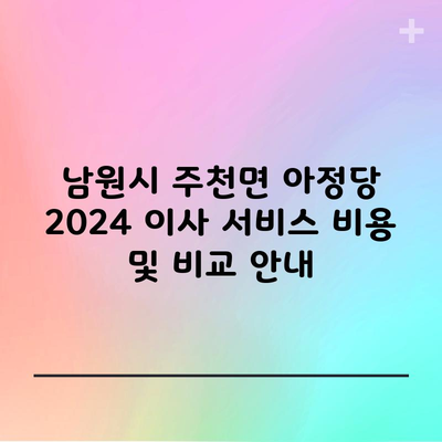 남원시 주천면 아정당 2024 이사 서비스 비용 및 비교 안내