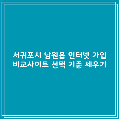 서귀포시 남원읍 인터넷 가입 비교사이트 선택 기준 1분 총정리