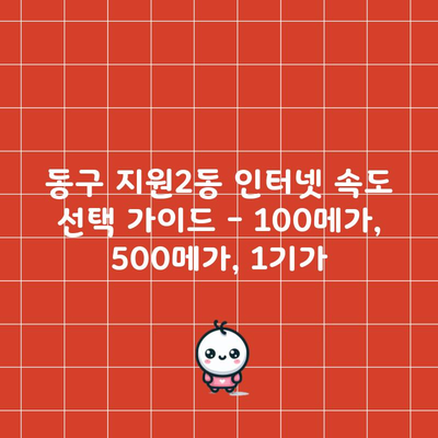 동구 지원2동 인터넷 속도 선택 가이드 – 100메가, 500메가, 1기가