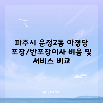 파주시 운정2동 아정당 포장/반포장이사 비용 및 서비스 비교