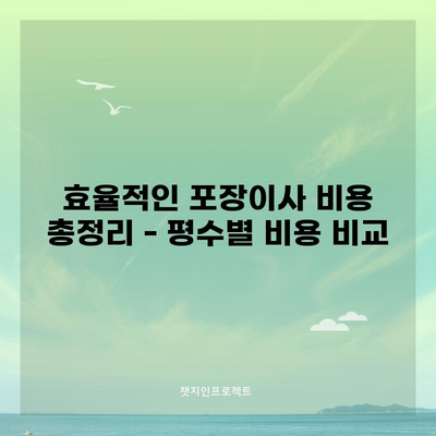 효율적인 포장이사 비용 총정리 – 평수별 비용 비교