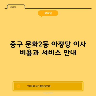 중구 문화2동 아정당 이사 비용과 서비스 안내