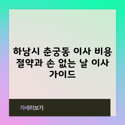 하남시 춘궁동 이사 비용 절약과 손 없는 날 이사 가이드