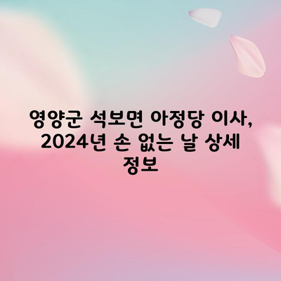 영양군 석보면 아정당 이사, 2024년 손 없는 날 상세 정보