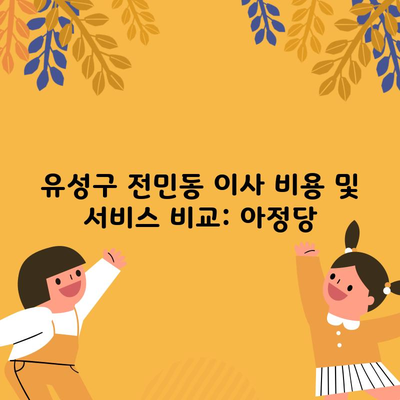 유성구 전민동 이사 비용 및 서비스 비교: 아정당