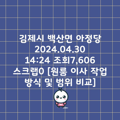 김제시 백산면 아정당 2024.04.30 14:24 조회7,606 스크랩0 [원룸 이사 작업 방식 및 범위 비교]