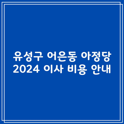 유성구 어은동 아정당 2024 이사 비용 안내