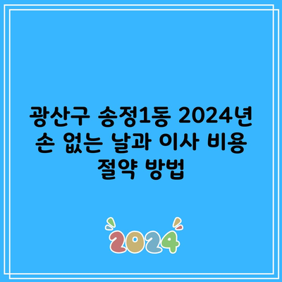 광산구 송정1동 2024년 손 없는 날과 이사 비용 절약 방법