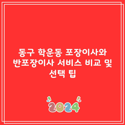 동구 학운동 포장이사와 반포장이사 서비스 비교 및 선택 팁