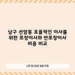 남구 선암동 효율적인 이사를 위한 포장이사와 반포장이사 비용 비교