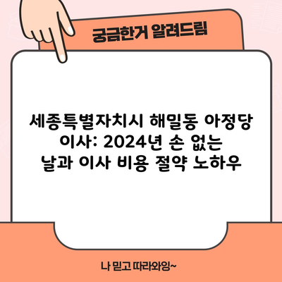 세종특별자치시 해밀동 아정당 이사: 2024년 손 없는 날과 이사 비용 절약 노하우