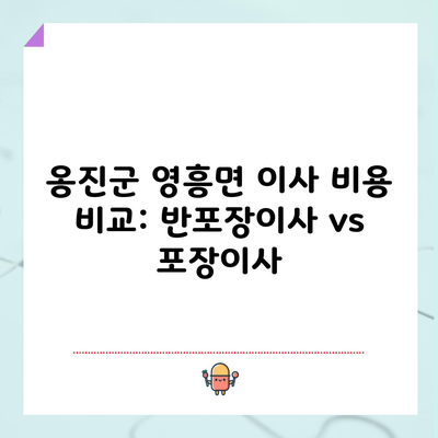 옹진군 영흥면 이사 비용 비교: 반포장이사 vs 포장이사