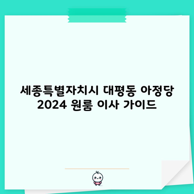 세종특별자치시 대평동 아정당 2024 원룸 이사 가이드