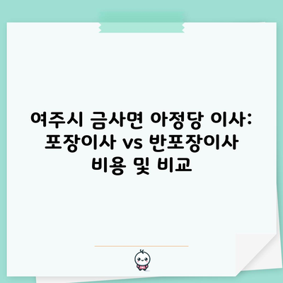 여주시 금사면 아정당 이사: 포장이사 vs 반포장이사 비용 및 비교