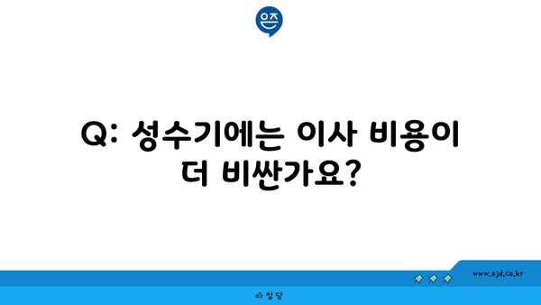 Q: 성수기에는 이사 비용이 더 비싼가요?