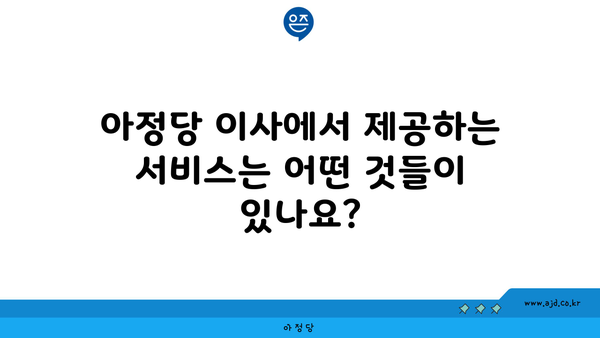 아정당 이사에서 제공하는 서비스는 어떤 것들이 있나요?